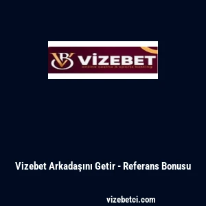Vizebet Arkadaşını Getir - Referans Bonusu