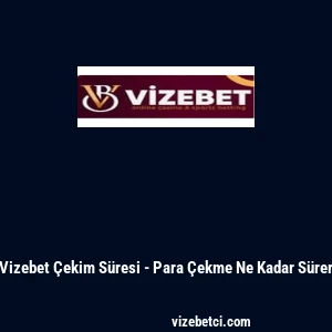 Vizebet &Ccedil;ekim S&uuml;resi - Para &Ccedil;ekme Ne Kadar S&uuml;rer