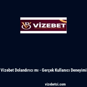 Vizebet Dolandırıcı mı - Ger&ccedil;ek Kullanıcı Deneyimi