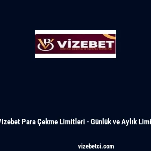 Vizebet Para &Ccedil;ekme Limitleri - G&uuml;nl&uuml;k ve Aylık Limit