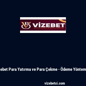 Vizebet Para Yatırma ve Para &Ccedil;ekme - &Ouml;deme Y&ouml;ntemleri