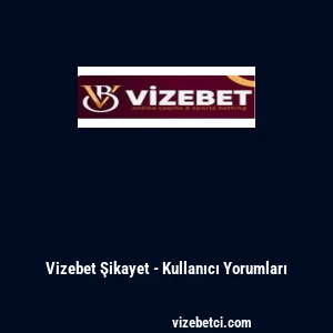Vizebet Şikayet - Kullanıcı Yorumları